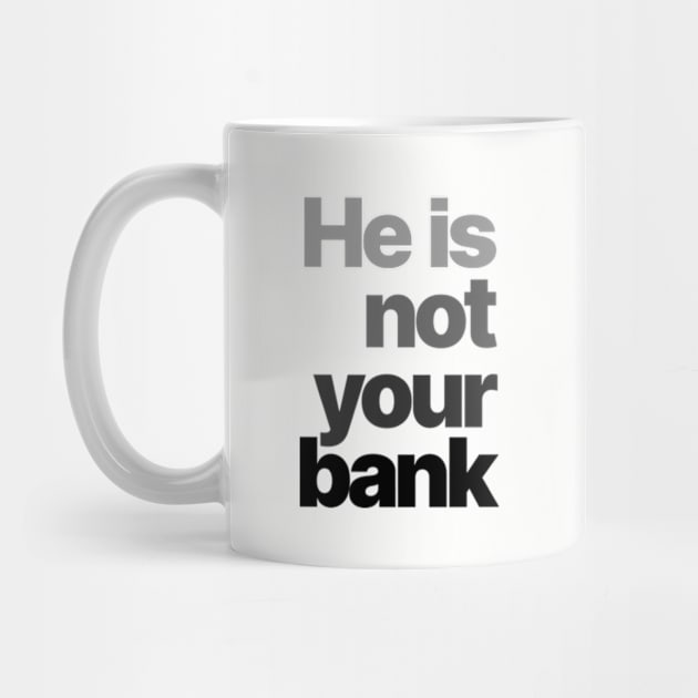 HE IS NOT YOUR BANK Ver.4 by Burblues